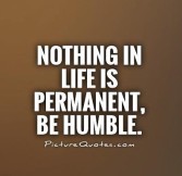 nothing-in-life-is-permanent-be-humble-quote-1